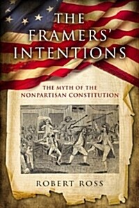 The Framers Intentions: The Myth of the Nonpartisan Constitution (Hardcover)