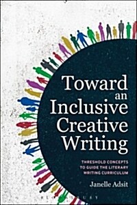 Toward an Inclusive Creative Writing : Threshold Concepts to Guide the Literary Writing Curriculum (Paperback)