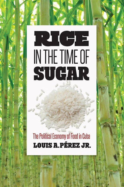 Rice in the Time of Sugar: The Political Economy of Food in Cuba (Paperback)