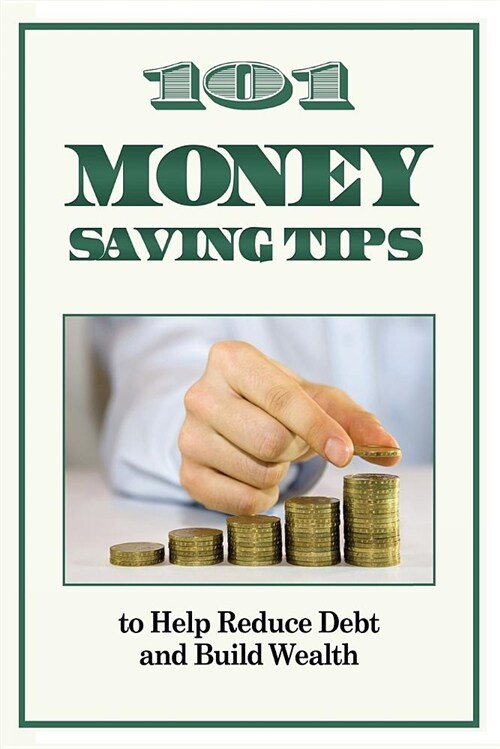 101 Money Saving Tips to Help Reduce Debt and Build Wealth (Paperback, Large Print)