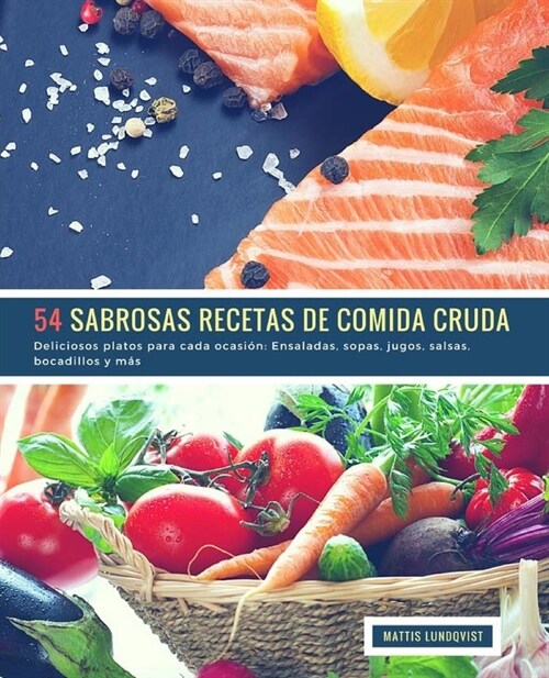 54 Sabrosas Recetas de Comida Cruda: Deliciosos platos para cada ocasi?: Ensaladas, sopas, jugos, salsas, bocadillos y m? (Paperback)
