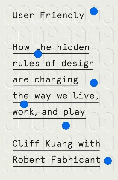 User Friendly: How the Hidden Rules of Design Are Changing the Way We Live, Work, and Play (Hardcover)