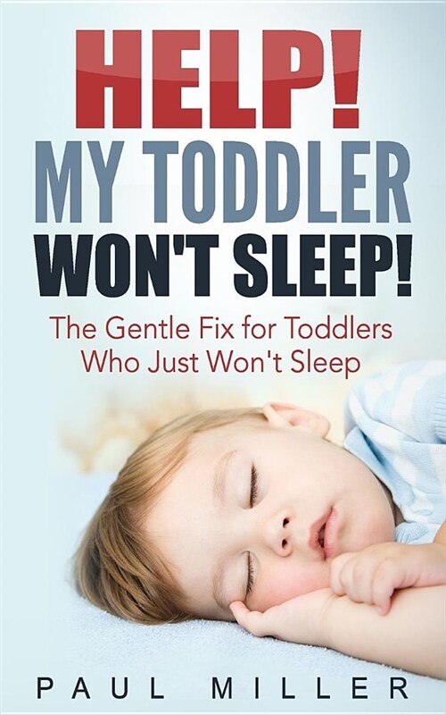 Help! My Toddler Wont Sleep!: The Gentle Fix for Toddlers Who Just Wont Sleep (Paperback)