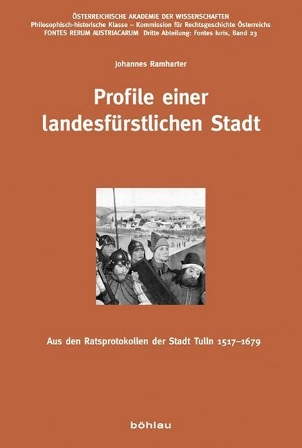 Profile Einer Landesfurstlichen Stadt: Aus Den Ratsprotokollen Der Stadt Tulln 1517-1679 (Paperback)