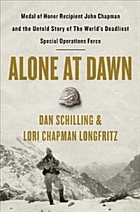 Alone at Dawn: Medal of Honor Recipient John Chapman and the Untold Story of the Worlds Deadliest Special Operations Force (Hardcover)