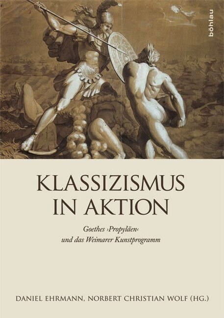 Klassizismus in Aktion: Goethes propylaen Und Das Kunstprogramm Der Weimarer Klassik (Hardcover)