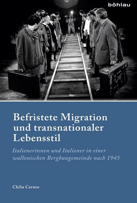 Befristete Migration Und Transnationaler Lebensstil: Italienerinnen Und Italiener in Einer Wallonischen Bergbaugemeinde Nach 1945 (Hardcover)