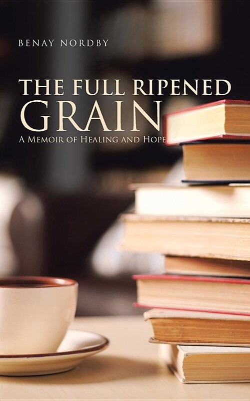 The Full Ripened Grain: A Memoir of Healing and Hope (Paperback)
