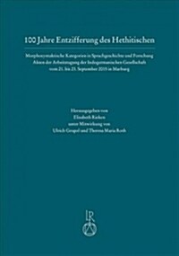100 Jahre Entzifferung Des Hethitischen: Morphosyntaktische Kategorien in Sprachgeschichte Und Forschung. Akten Der Arbeitstagung Der Indogermanischen (Hardcover)