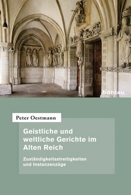 Geistliche Und Weltliche Gerichte Im Alten Reich: Zustandigkeitsstreitigkeiten Und Instanzenzuge (Hardcover)