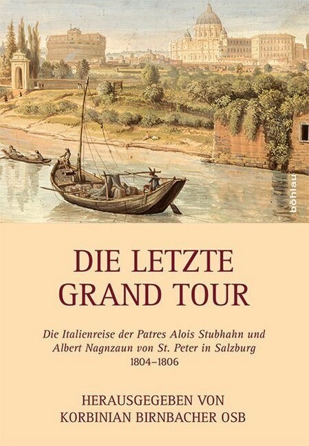 Die Letzte Grand Tour: Die Italienreise Der Patres Alois Stubhahn Und Albert Nagnzaun Von St. Peter in Salzburg 1804-1806 (Hardcover)