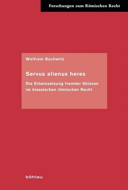 Servus Alienus Heres: Die Erbeinsetzung Fremder Sklaven Im Klassischen Romischen Recht (Hardcover)