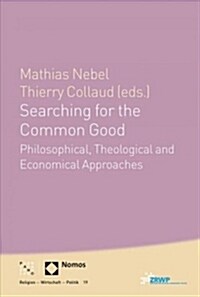 Searching for the Common Good: Philosophical, Theological and Economical Approaches (Paperback)