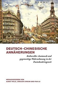 Deutsch-chinesische Annäherungen : kultureller Austausch und gegenseitige Wahrnehmung in der Zwischenkriegszeit