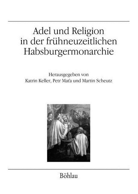 Adel Und Religion in Der Fruhneuzeitlichen Habsburgermonarchie: Annaherung an Ein Gesamtosterreichisches Thema (Paperback)