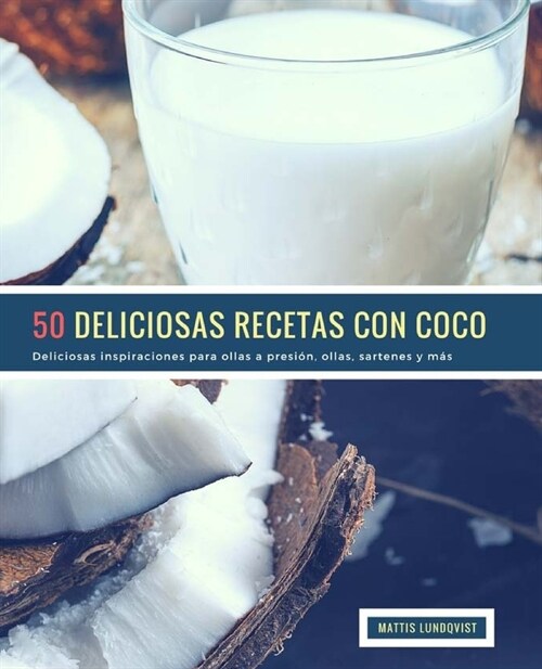 50 Deliciosas Recetas Con Coco: Deliciosas inspiraciones para ollas a presi?, ollas, sartenes y m? (Paperback)