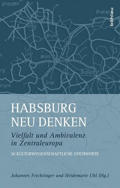 Habsburg Neu Denken: Vielfalt Und Ambivalenz in Zentraleuropa. 30 Kulturwissenschaftliche Stichworte (Hardcover)