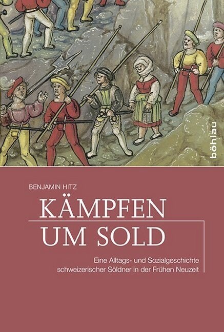 Kampfen Um Sold: Eine Alltags- Und Sozialgeschichte Schweizerischer Soldner in Der Fruhen Neuzeit (Hardcover)