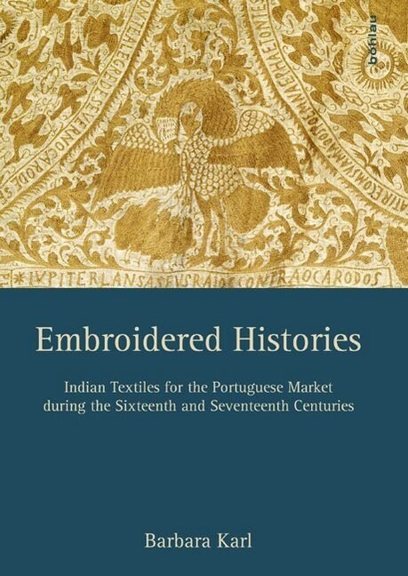 Embroidered Histories: Indian Textiles for the Portuguese Market During the Sixteenth and Seventeenth Centuries (Hardcover)
