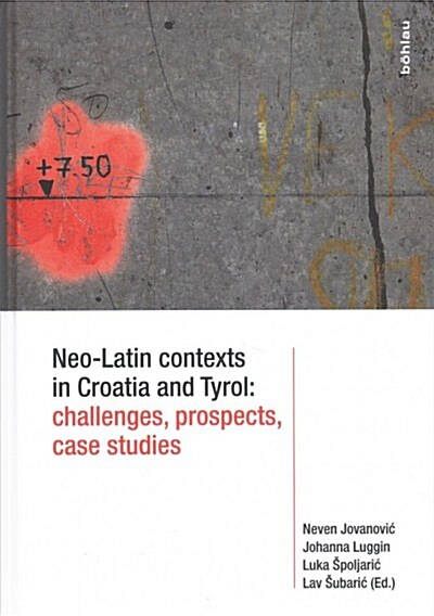 Neo-Latin Contexts in Croatia and Tyrol: Challenges, Prospects, Case Studies (Hardcover)