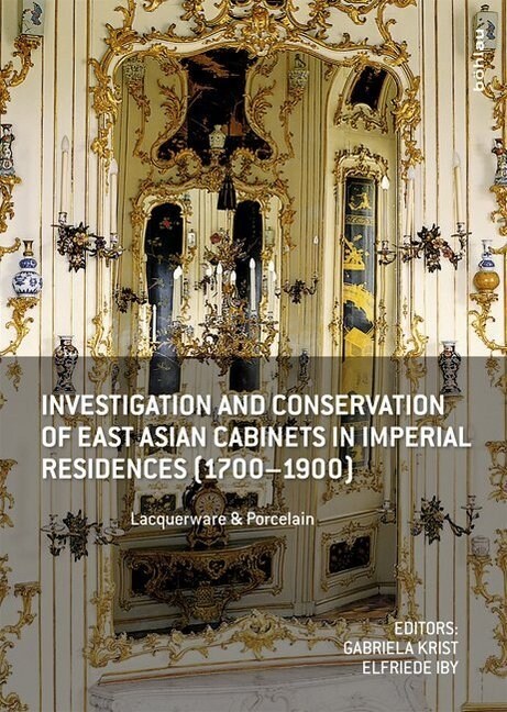 Investigation and Conservation of East Asian Cabinets in Imperial Residences (1700-1900): Lacquerware & Porcelain. Conference 2013 Postprints (Paperback)