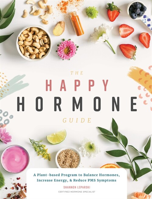 The Happy Hormone Guide: A Plant-Based Program to Balance Hormones, & Increase Energy (Paperback)