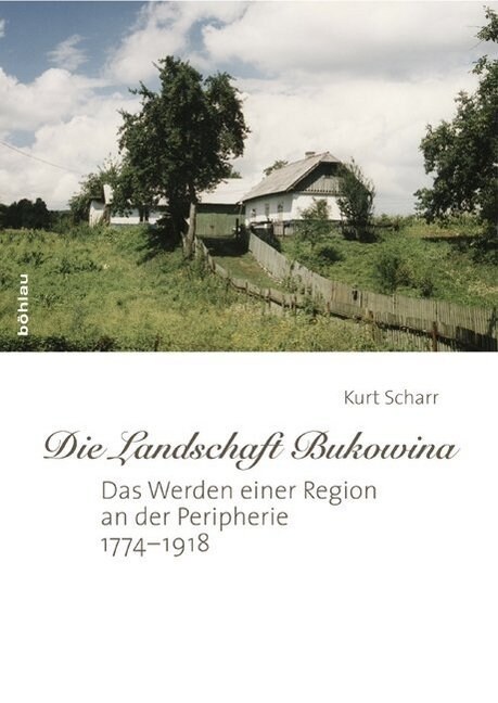 Die Landschaft Bukowina: Das Werden Einer Region an Der Peripherie 1774-1918 (Hardcover)