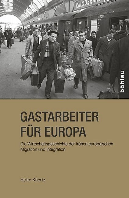 Gastarbeiter Fur Europa: Die Wirtschaftsgeschichte Der Fruhen Europaischen Migration Und Integration (Paperback)