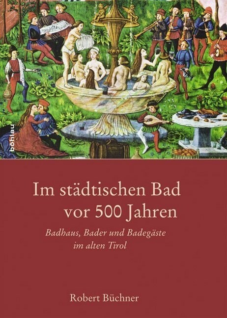Im Stadtischen Bad VOR 500 Jahren: Badhaus, Bader Und Badegaste Im Alten Tirol (Hardcover)
