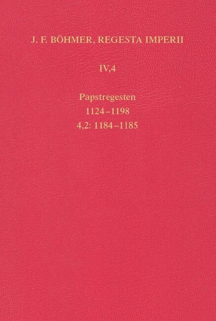 J.F. Bohmer, Regesta Imperii: IV. Lothar III. Und Altere Staufer. 4. Abt.: Papstregesten 1124-1198, Teil 4: 1181-1198, Lfg. 2: 1184-1185 (Hardcover)