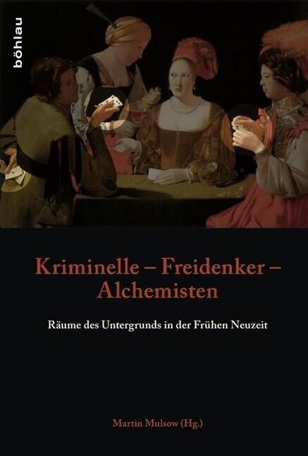 Kriminelle - Freidenker - Alchemisten: Raume Des Untergrunds in Der Fruhen Neuzeit (Hardcover)