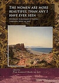 The Women Are More Beautiful Than Any I Have Ever Seen: Heinrich Schliemanns Travels Through Spain in 1859 (Paperback)
