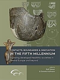 Contacts, Boundaries and Innovation in the Fifth Millennium: Exploring Developed Neolithic Societies in Central Europe and Beyond (Paperback)
