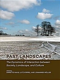 Past Landscapes: The Dynamics of Interaction Between Society, Landscape, and Culture (Paperback)