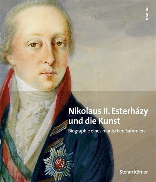 Nikolaus II. Esterhazy (1765-1833) Und Die Kunst: Biografie Eines Manischen Sammlers (Hardcover)