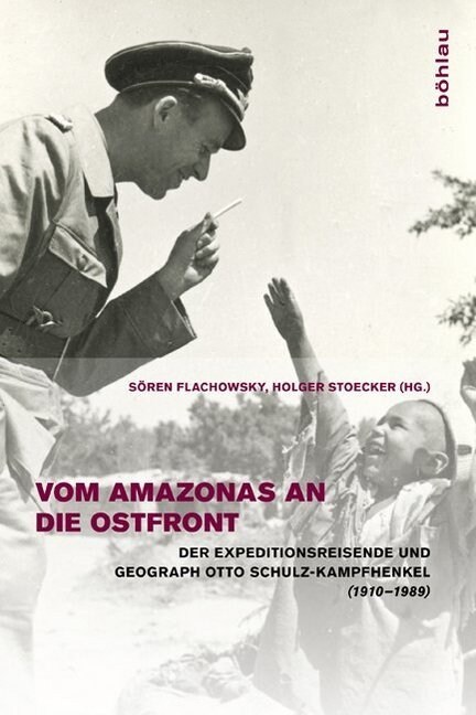 Vom Amazonas an Die Ostfront: Der Expeditionsreisende Und Geograph Otto Schulz-Kampfhenkel (1910-1989) (Hardcover)