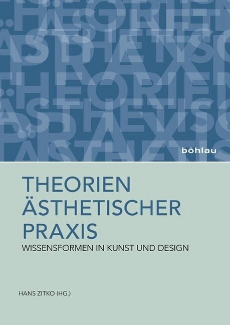 Theorien Asthetischer Praxis: Wissensformen in Kunst Und Design (Hardcover)