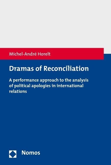 Dramas of Reconciliation: A Performance Approach to the Analysis of Political Apologies in International Relations (Paperback)