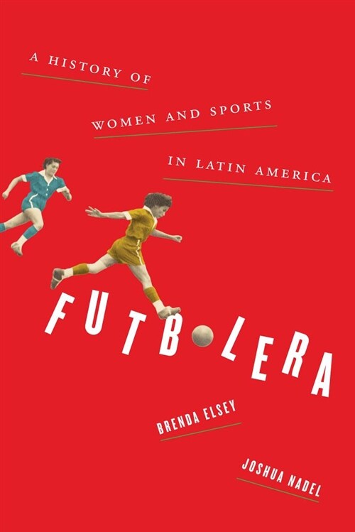 Futbolera: A History of Women and Sports in Latin America (Hardcover)