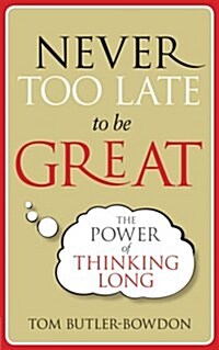 Never Too Late to be Great : The Power of Thinking Long (Paperback)