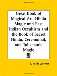 Great Book of Magical Art, Hindu Magic and East Indian Occultism and the Book of Secret Hindu, Ceremonial, and Talismanic Magic                        (Paperback)