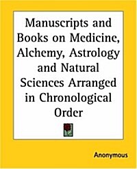 Manuscripts and Books on Medicine, Alchemy, Astrology and Natural Sciences Arranged in Chronological Order                                             (Paperback)