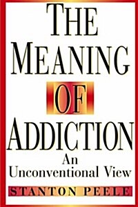 The Meaning of Addiction: An Unconventional View (Paperback, 1998 Reissued P)