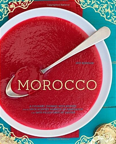 Morocco: A Culinary Journey with Recipes from the Spice-Scented Markets of Marrakech to the Date-Filled Oasis of Zagora                                (Hardcover)