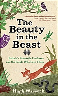 The Beauty in the Beast : Britains Favourite Creatures and the People Who Love Them (Hardcover)