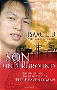 Son of the Underground : The Life of Isaac Liu, Son of Brother Yun, the Heavenly Man (Paperback)