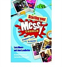 Starting Your Messy Church : A Beginners Guide for Churches (Paperback)