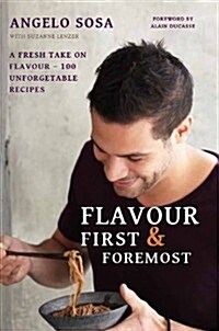 Flavour First & Foremost : A Fresh Take on Flavour - 100 Unforgettable Recipes With Foreword by Alain Ducasse (Hardcover)