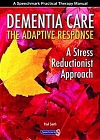 Dementia Care - The Adaptive Response : A Stress Reductionist Approach (Paperback, New ed)