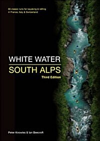 White Water South Alps : 65 Classic Runs for Kayaking & Rafting in France, Italy & Switzerland (Paperback, 3 ed)